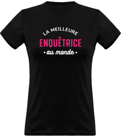 T shirt femme la meilleure enquêtrice au monde