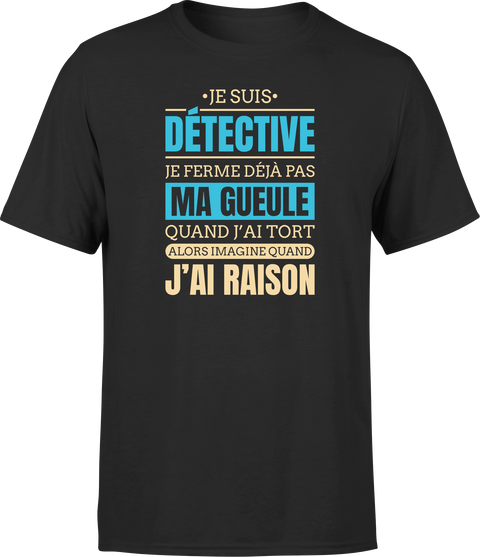 T shirt homme j ai raison je suis detective