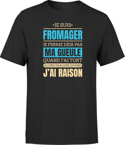 T shirt homme j ai raison je suis fromager